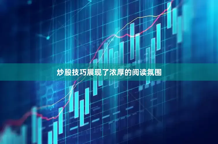 炒股技巧展现了浓厚的阅读氛围
