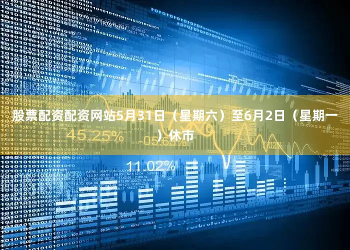 股票配资配资网站5月31日（星期六）至6月2日（星期一）休市