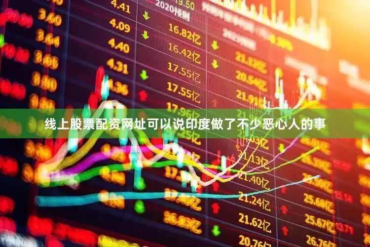 线上股票配资网址可以说印度做了不少恶心人的事