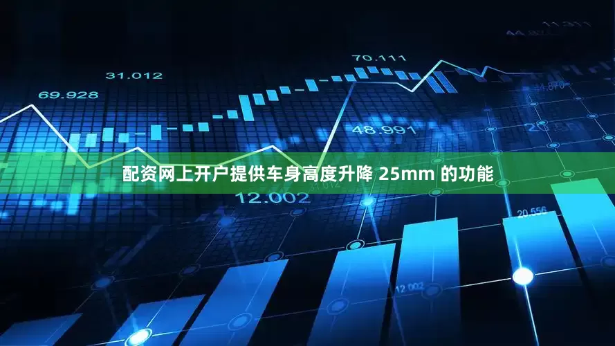 配资网上开户提供车身高度升降 25mm 的功能