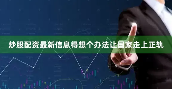 炒股配资最新信息得想个办法让国家走上正轨