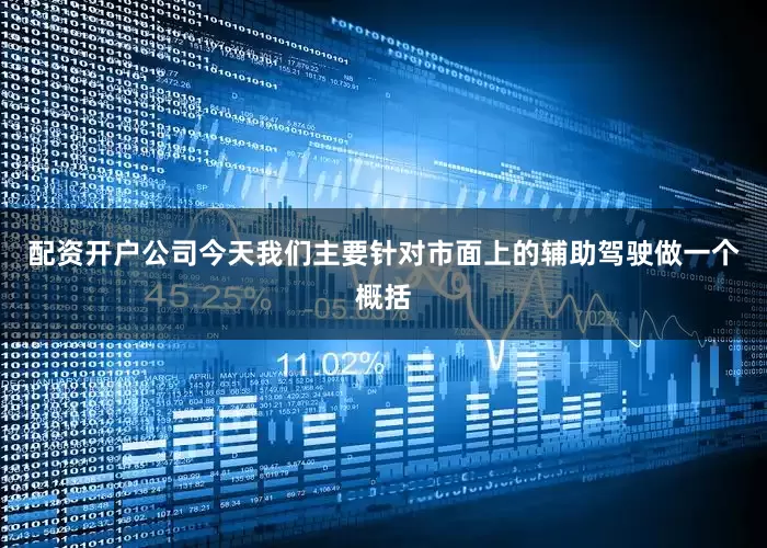 配资开户公司今天我们主要针对市面上的辅助驾驶做一个概括