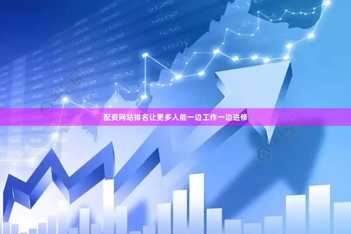 配资网站排名让更多人能一边工作一边进修