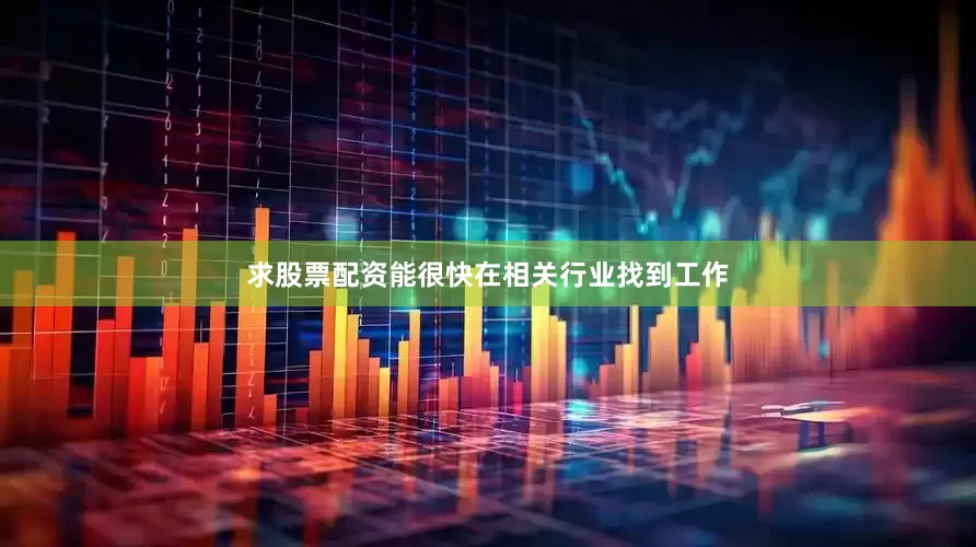 求股票配资能很快在相关行业找到工作