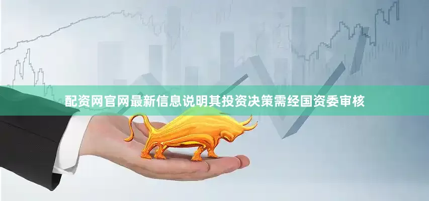 配资网官网最新信息说明其投资决策需经国资委审核
