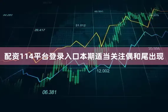 配资114平台登录入口本期适当关注偶和尾出现