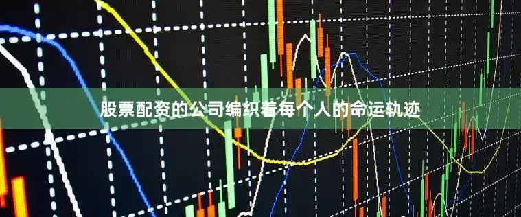 股票配资的公司编织着每个人的命运轨迹
