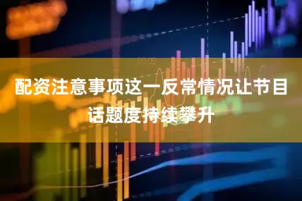 配资注意事项这一反常情况让节目话题度持续攀升