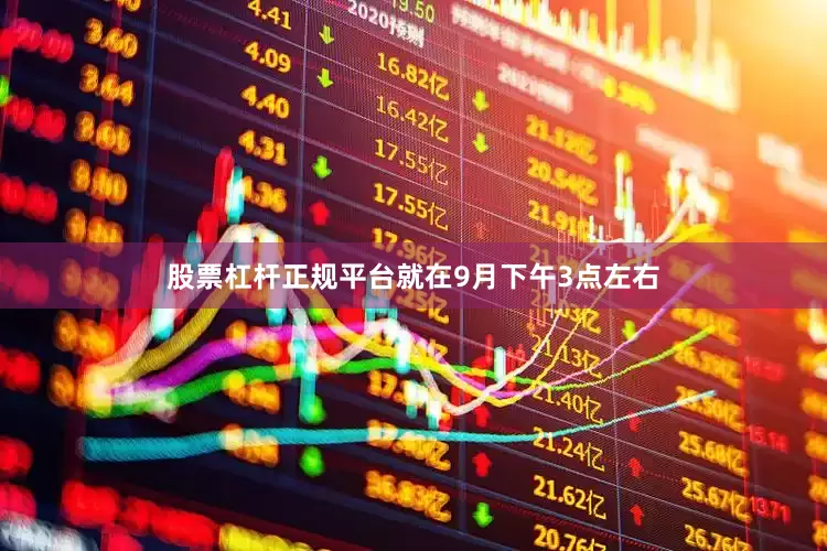 股票杠杆正规平台就在9月下午3点左右
